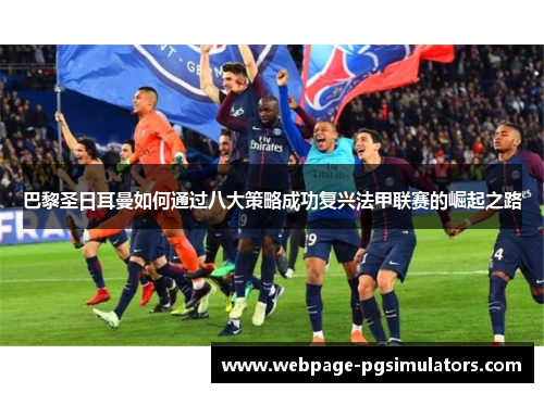 巴黎圣日耳曼如何通过八大策略成功复兴法甲联赛的崛起之路