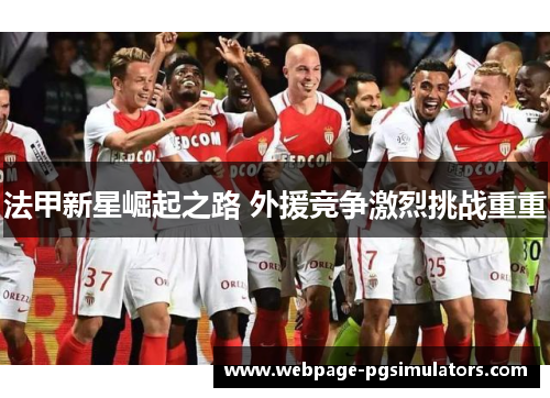 法甲新星崛起之路 外援竞争激烈挑战重重