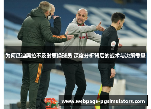 为何瓜迪奥拉不及时更换球员 深度分析背后的战术与决策考量