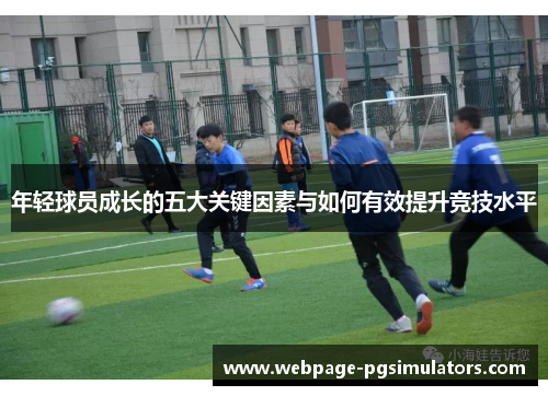 年轻球员成长的五大关键因素与如何有效提升竞技水平