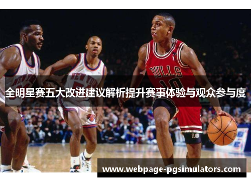 全明星赛五大改进建议解析提升赛事体验与观众参与度