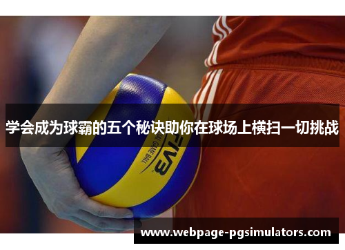 学会成为球霸的五个秘诀助你在球场上横扫一切挑战