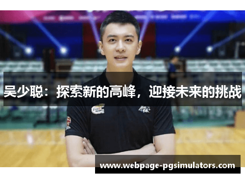 吴少聪：探索新的高峰，迎接未来的挑战