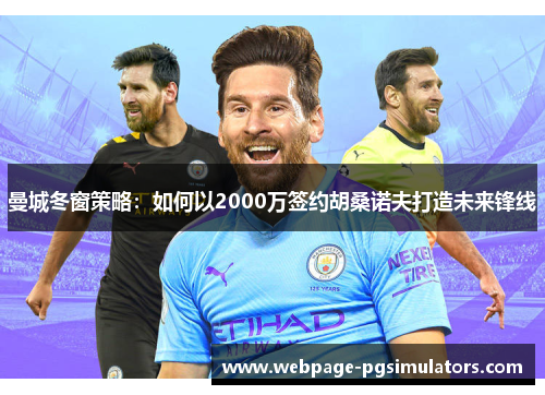 曼城冬窗策略：如何以2000万签约胡桑诺夫打造未来锋线