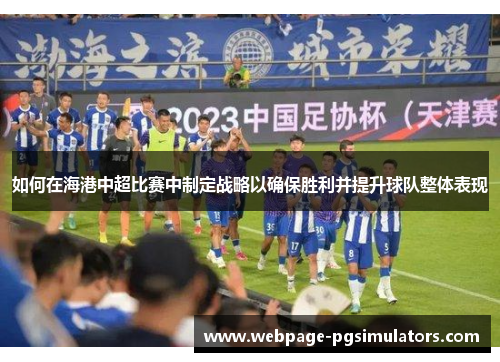 如何在海港中超比赛中制定战略以确保胜利并提升球队整体表现