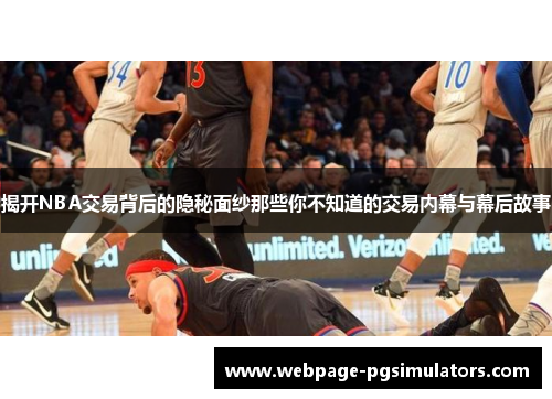揭开NBA交易背后的隐秘面纱那些你不知道的交易内幕与幕后故事