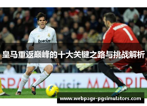 皇马重返巅峰的十大关键之路与挑战解析