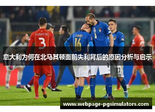 意大利为何在北马其顿面前失利背后的原因分析与启示