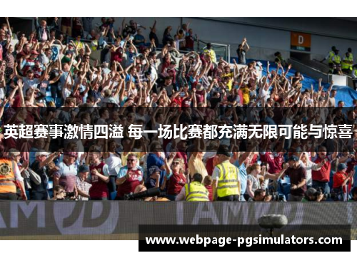 英超赛事激情四溢 每一场比赛都充满无限可能与惊喜