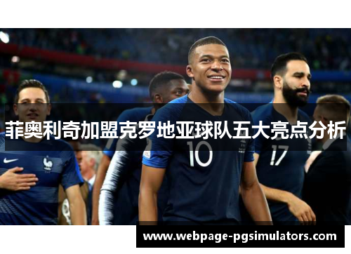 菲奥利奇加盟克罗地亚球队五大亮点分析