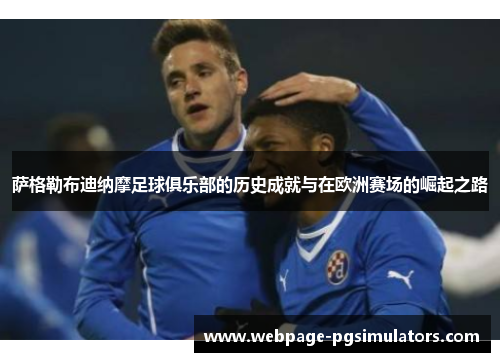 萨格勒布迪纳摩足球俱乐部的历史成就与在欧洲赛场的崛起之路