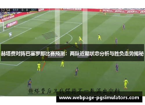 赫塔费对阵巴塞罗那比赛预测：两队近期状态分析与胜负走势揭秘