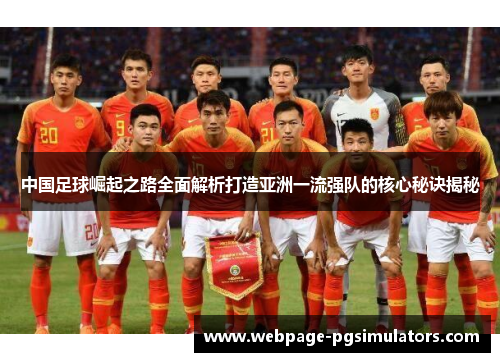中国足球崛起之路全面解析打造亚洲一流强队的核心秘诀揭秘 中国足球崛起之路全面解析打造亚洲一流强队的核心秘诀揭秘