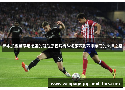 罗本加盟皇家马德里的背后原因解析从切尔西到西甲豪门的抉择之路