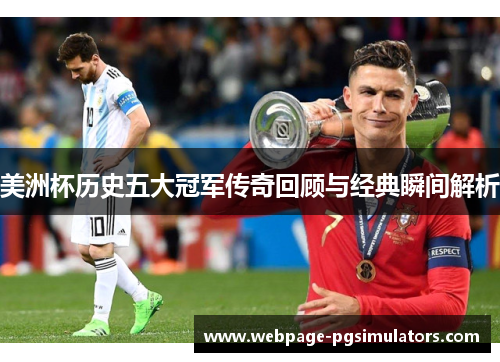 美洲杯历史五大冠军传奇回顾与经典瞬间解析