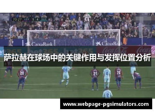 萨拉赫在球场中的关键作用与发挥位置分析