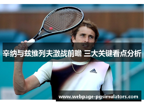 辛纳与兹维列夫激战前瞻 三大关键看点分析