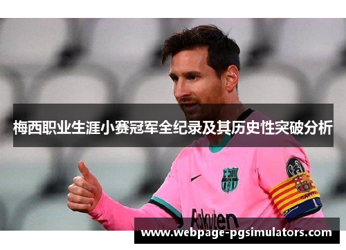 梅西职业生涯小赛冠军全纪录及其历史性突破分析 梅西职业生涯小赛冠军全纪录及其历史性突破分析