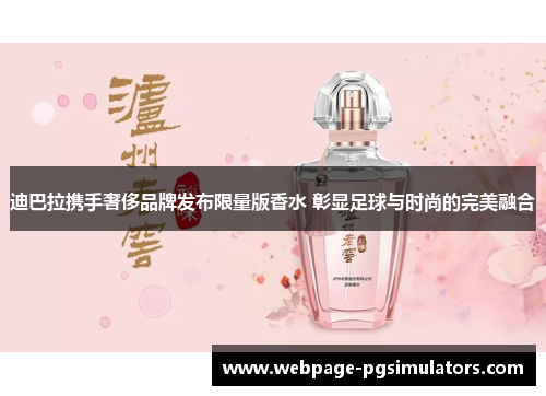 迪巴拉携手奢侈品牌发布限量版香水 彰显足球与时尚的完美融合 迪巴拉携手奢侈品牌发布限量版香水 彰显足球与时尚的完美融合