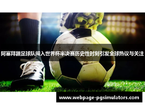 阿塞拜疆足球队闯入世界杯半决赛历史性时刻引发全球热议与关注