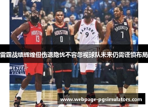 雷霆战绩辉煌但伤退隐忧不容忽视球队未来仍需谨慎布局 雷霆战绩辉煌但伤退隐忧不容忽视球队未来仍需谨慎布局