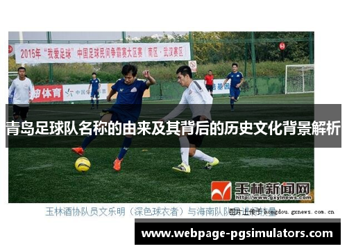 青岛足球队名称的由来及其背后的历史文化背景解析 青岛足球队名称的由来及其背后的历史文化背景解析