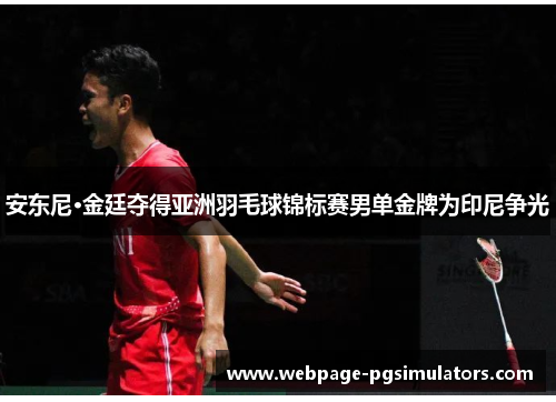 安东尼·金廷夺得亚洲羽毛球锦标赛男单金牌为印尼争光