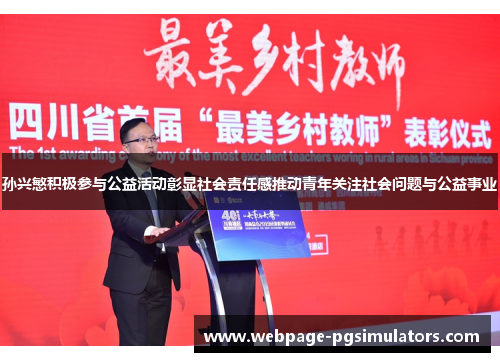 孙兴慜积极参与公益活动彰显社会责任感推动青年关注社会问题与公益事业