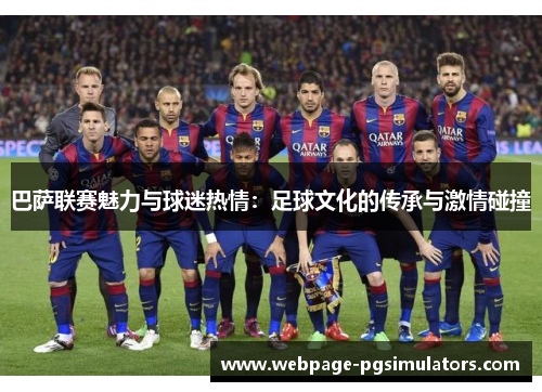 巴萨联赛魅力与球迷热情：足球文化的传承与激情碰撞
