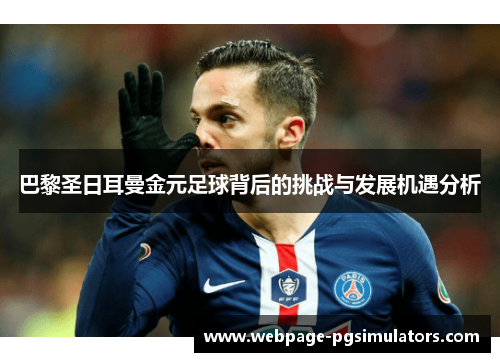 巴黎圣日耳曼金元足球背后的挑战与发展机遇分析