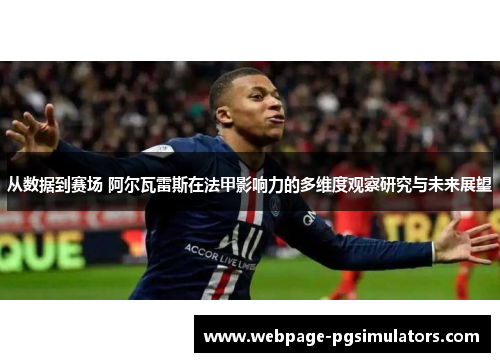 从数据到赛场 阿尔瓦雷斯在法甲影响力的多维度观察研究与未来展望