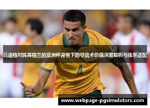 吕迪格对阵英格兰的亚洲杯背景下防守战术价值深度解析与体系适配