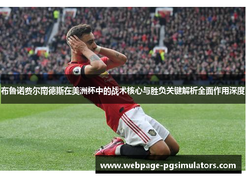 布鲁诺费尔南德斯在美洲杯中的战术核心与胜负关键解析全面作用深度 布鲁诺费尔南德斯在美洲杯中的战术核心与胜负关键解析全面作用深度