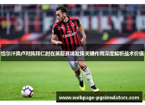 恰尔汗奥卢对阵拜仁时在英超赛场发挥关键作用深度解析战术价值
