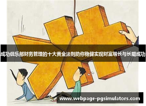 成功俱乐部财务管理的十大黄金法则助你稳健实现财富增长与长期成功