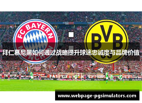 拜仁慕尼黑如何通过战略提升球迷忠诚度与品牌价值