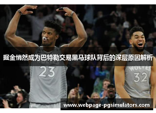 掘金悄然成为巴特勒交易黑马球队背后的深层原因解析