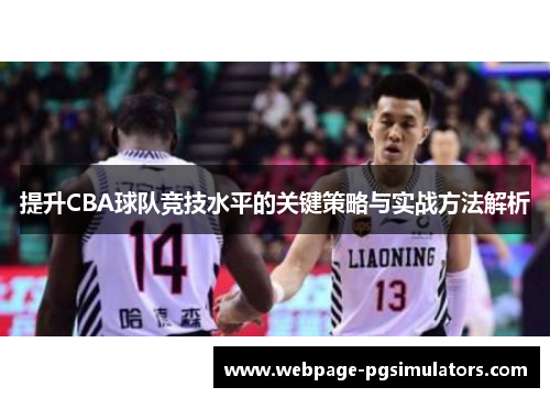 提升CBA球队竞技水平的关键策略与实战方法解析