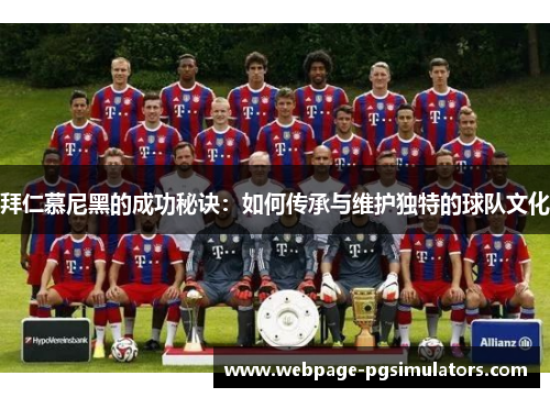 拜仁慕尼黑的成功秘诀：如何传承与维护独特的球队文化