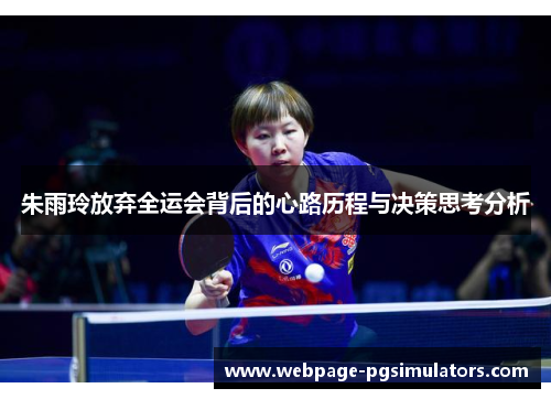 朱雨玲放弃全运会背后的心路历程与决策思考分析