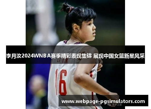 李月汝2024WNBA赛季精彩表现集锦 展现中国女篮新星风采 李月汝2024WNBA赛季精彩表现集锦 展现中国女篮新星风采