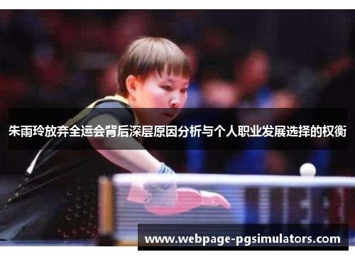 朱雨玲放弃全运会背后深层原因分析与个人职业发展选择的权衡 朱雨玲放弃全运会背后深层原因分析与个人职业发展选择的权衡