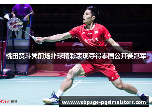 桃田贤斗凭前场扑球精彩表现夺得泰国公开赛冠军