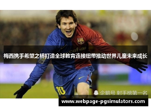 梅西携手希望之桥打造全球教育连接纽带推动世界儿童未来成长 梅西携手希望之桥打造全球教育连接纽带推动世界儿童未来成长